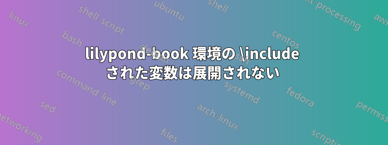 lilypond-book 環境の \include された変数は展開されない