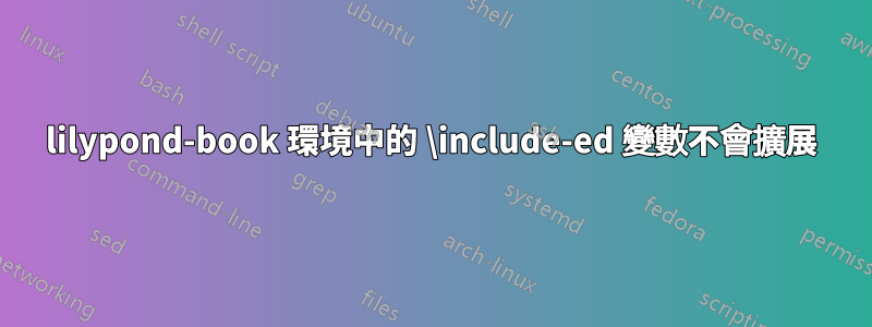 lilypond-book 環境中的 \include-ed 變數不會擴展