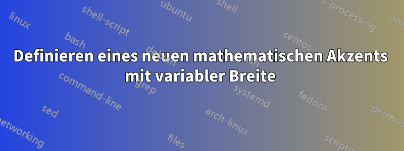 Definieren eines neuen mathematischen Akzents mit variabler Breite