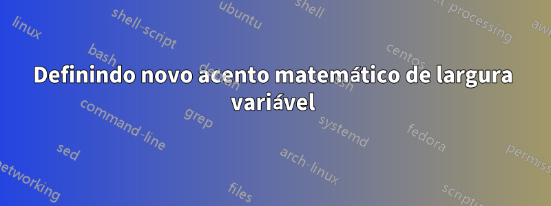 Definindo novo acento matemático de largura variável