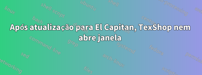 Após atualização para El Capitan, TexShop nem abre janela