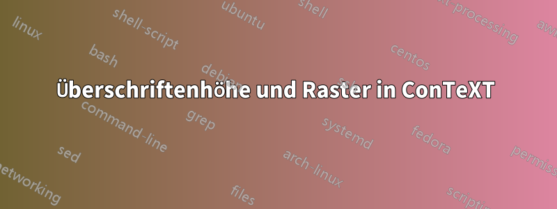 Überschriftenhöhe und Raster in ConTeXT