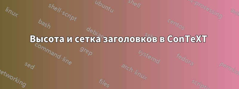 Высота и сетка заголовков в ConTeXT
