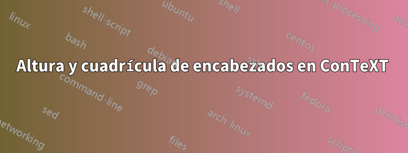 Altura y cuadrícula de encabezados en ConTeXT