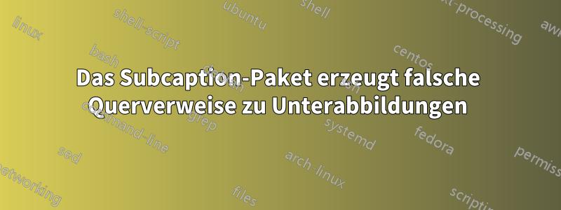 Das Subcaption-Paket erzeugt falsche Querverweise zu Unterabbildungen