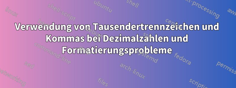 Verwendung von Tausendertrennzeichen und Kommas bei Dezimalzahlen und Formatierungsprobleme