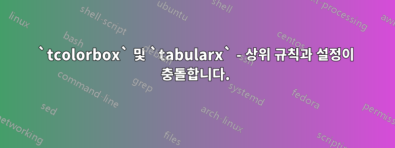 `tcolorbox` 및 `tabularx` - 상위 규칙과 설정이 충돌합니다.