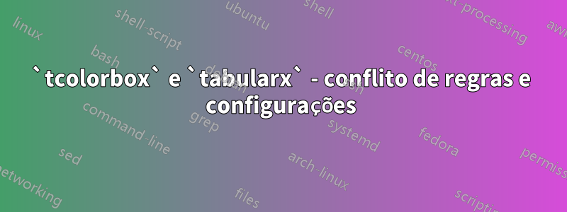 `tcolorbox` e `tabularx` - conflito de regras e configurações