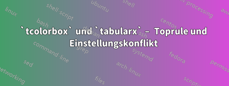 `tcolorbox` und `tabularx` – Toprule und Einstellungskonflikt