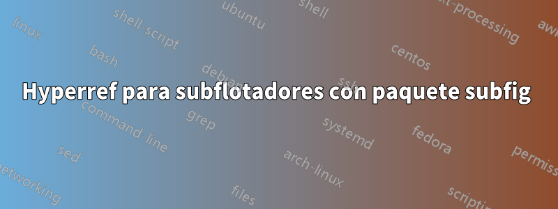 Hyperref para subflotadores con paquete subfig