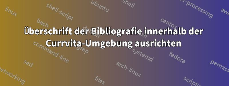 Überschrift der Bibliografie innerhalb der Currvita-Umgebung ausrichten