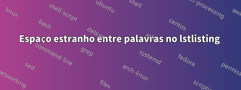 Espaço estranho entre palavras no lstlisting