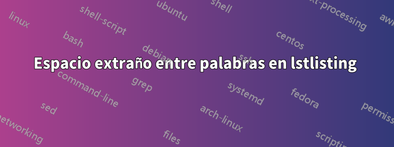 Espacio extraño entre palabras en lstlisting