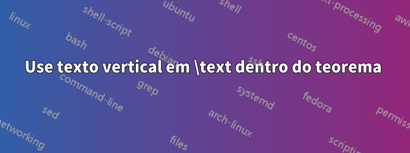 Use texto vertical em \text dentro do teorema