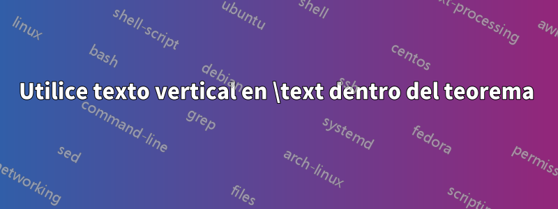 Utilice texto vertical en \text dentro del teorema
