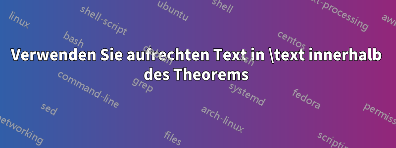 Verwenden Sie aufrechten Text in \text innerhalb des Theorems