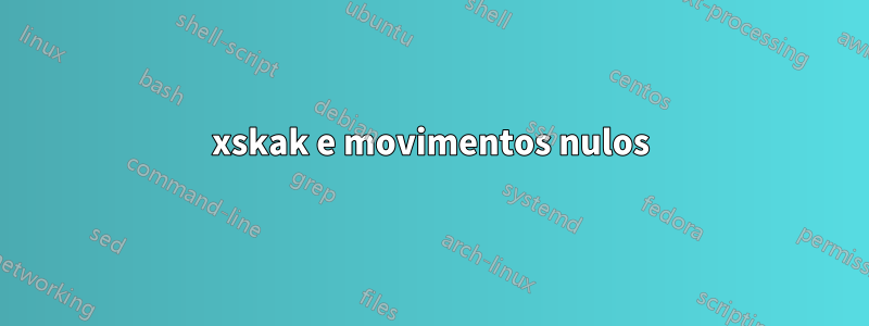 xskak e movimentos nulos