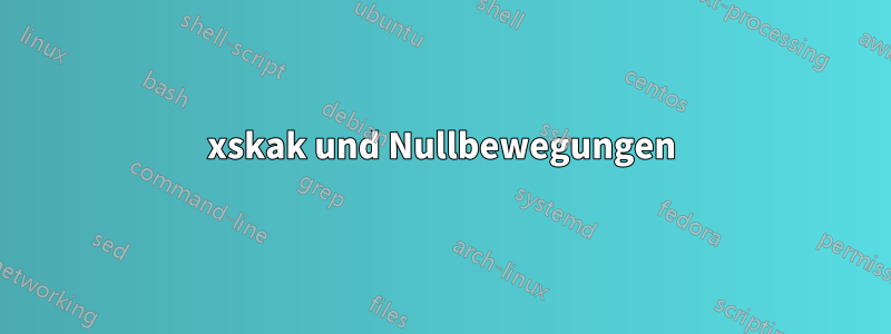 xskak und Nullbewegungen