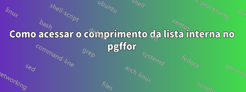 Como acessar o comprimento da lista interna no pgffor