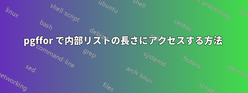 pgffor で内部リストの長さにアクセスする方法