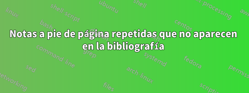 Notas a pie de página repetidas que no aparecen en la bibliografía