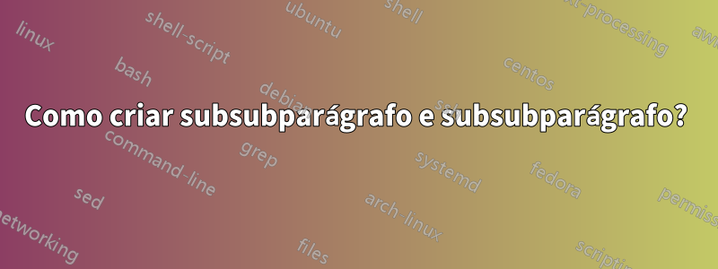 Como criar subsubparágrafo e subsubparágrafo?