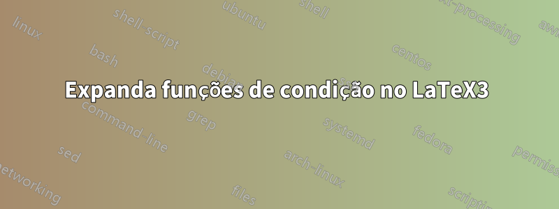 Expanda funções de condição no LaTeX3