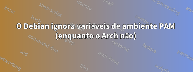 O Debian ignora variáveis ​​de ambiente PAM (enquanto o Arch não)