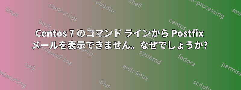 Centos 7 のコマンド ラインから Postfix メールを表示できません。なぜでしょうか?