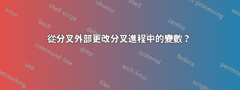 從分叉外部更改分叉進程中的變數？