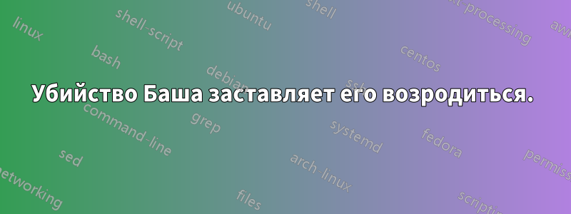Убийство Баша заставляет его возродиться.
