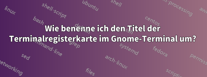 Wie benenne ich den Titel der Terminalregisterkarte im Gnome-Terminal um?