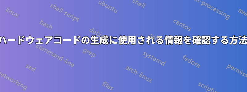 ハードウェアコードの生成に使用される情報を確認する方法