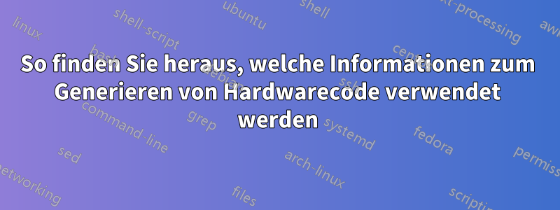 So finden Sie heraus, welche Informationen zum Generieren von Hardwarecode verwendet werden