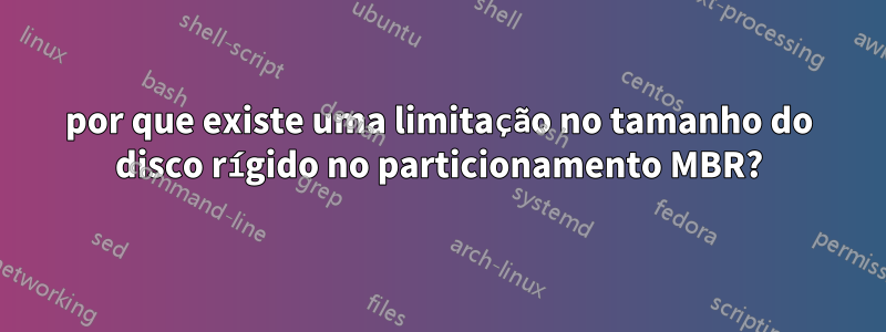 por que existe uma limitação no tamanho do disco rígido no particionamento MBR?
