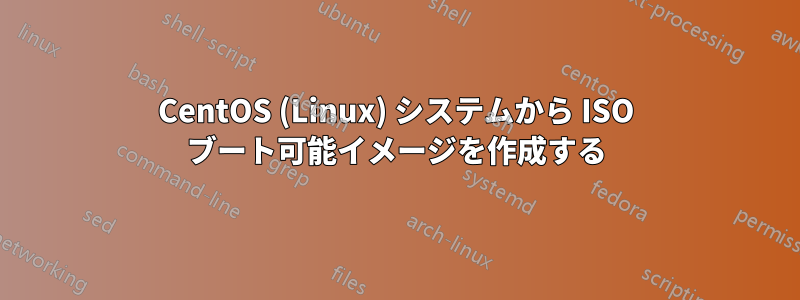 CentOS (Linux) システムから ISO ブート可能イメージを作成する