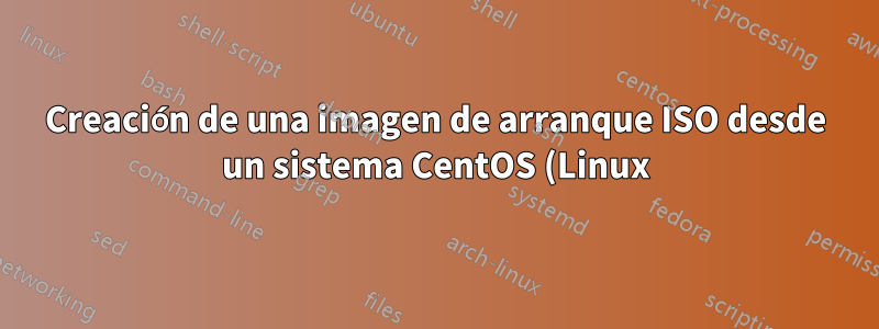 Creación de una imagen de arranque ISO desde un sistema CentOS (Linux)
