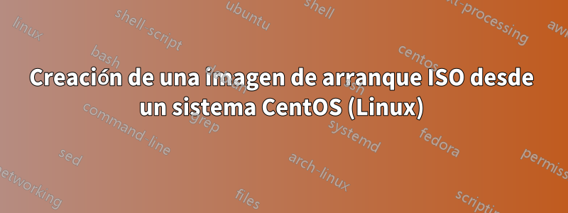 Creación de una imagen de arranque ISO desde un sistema CentOS (Linux)