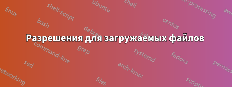 Разрешения для загружаемых файлов