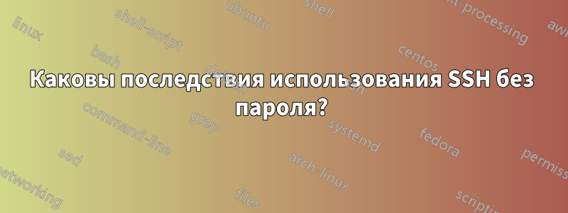 Каковы последствия использования SSH без пароля?
