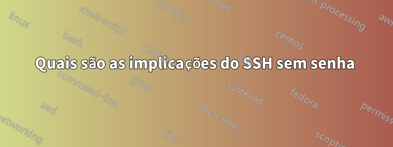 Quais são as implicações do SSH sem senha