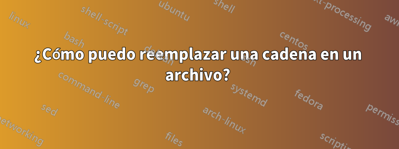 ¿Cómo puedo reemplazar una cadena en un archivo?