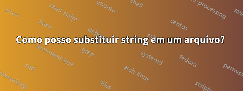 Como posso substituir string em um arquivo?