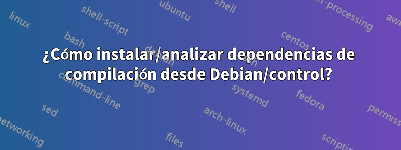 ¿Cómo instalar/analizar dependencias de compilación desde Debian/control?
