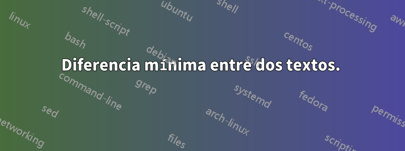 Diferencia mínima entre dos textos.