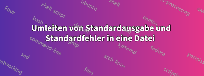 Umleiten von Standardausgabe und Standardfehler in eine Datei 