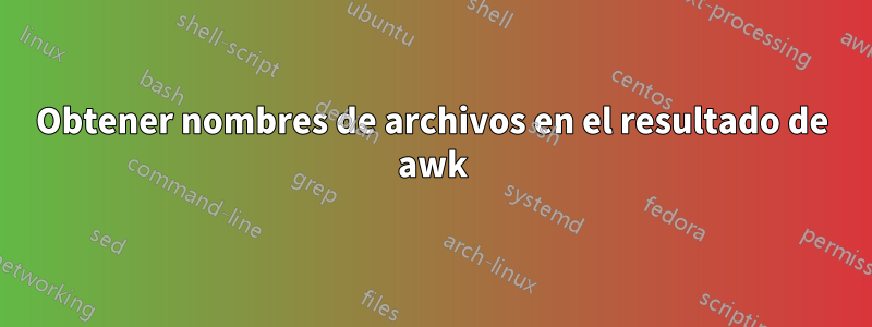 Obtener nombres de archivos en el resultado de awk