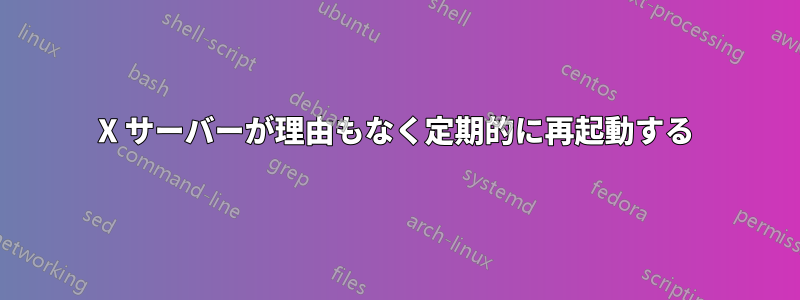 X サーバーが理由もなく定期的に再起動する