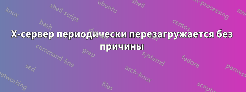 X-сервер периодически перезагружается без причины