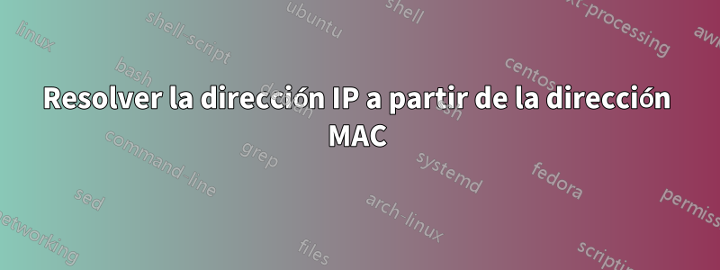 Resolver la dirección IP a partir de la dirección MAC